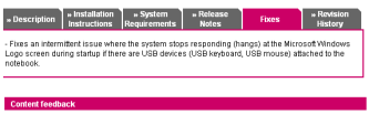 Fixes an intermittent issue where the system stops responding (hangs) at the Microsoft Windows Logo screen during startup if there are USB devices (USB keyboard, USB mouse) attached to the notebook.
